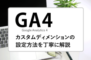 【GA4】カスタムディメンションの設定方法を丁寧に解説